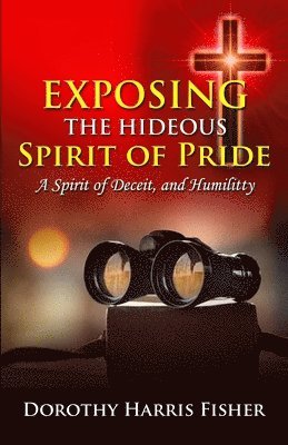 bokomslag Exposing the Hideous Spirit of Pride, A Spirit of Deceit, and Humility