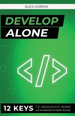 Develop Alone: 12 keys to innovative work for an amazing software release 1