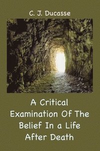 bokomslag A Critical Examination of the Belief in a Life After Death