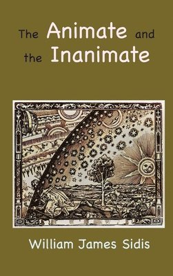William Sidis - Animate and the Inanimate, Inbunden