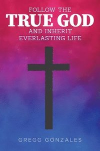 bokomslag Follow the True God and Inherit Everlasting Life