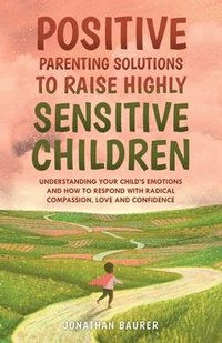 bokomslag Positive Parenting Solutions to Raise Highly Sensitive Children