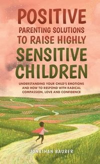 bokomslag Positive Parenting Solutions to Raise Highly Sensitive Children