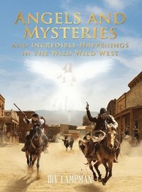 bokomslag Angels and Mysteries and Incredible Happenings in the Wild Wild West