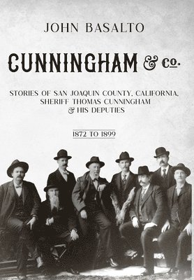Cunningham & Co.: Stories of San Joaquin County, California, Sheriff Thomas Cunningham & His Deputies 1