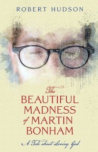 bokomslag The Beautiful Madness of Martin Bonham