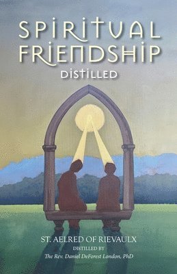 St Aelred Of Rievaulx, St. Aelred of Rievaulx - Spiritual Friendship, Distilled, Häftad