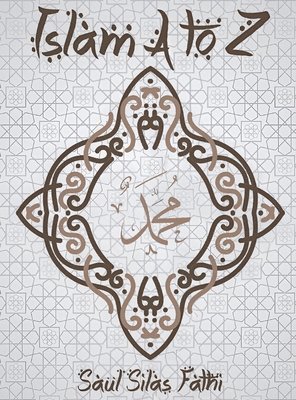 Saul Silas Fathi - Islam A to Z, Inbunden