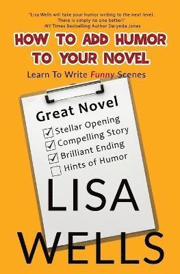 Lisa Wells, Holly Atkinson - How To Add Humor To Your Novel, Häftad