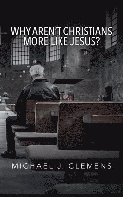 bokomslag Why Aren't Christians More Like Jesus?