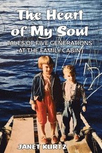 bokomslag The Heart of My Soul: Tales of Five Generations at the Family Cabin