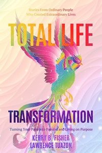 bokomslag Total Life Transformation: Turning Your Pain into Passion and Living on Purpose