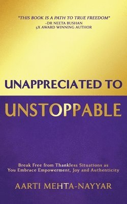 bokomslag Unappreciated to Unstoppable: Break Free from Thankless Situations and Embrace Empowerment, Joy, and Authenticity