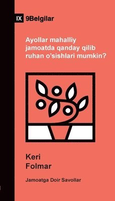 bokomslag How Can Women Thrive in the Local Church? / Ayollar mahalliy jamoatda qanday qilib ruhan o'sishlari mumkin? (Uzbek Latin)