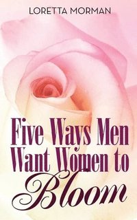 bokomslag Five Ways Men Want Women to Bloom