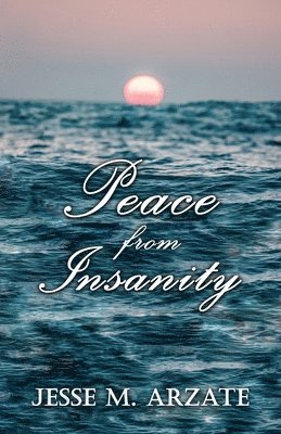 Jesse M Arzate - Peace from Insanity, Häftad