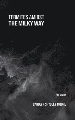 Carolyn Srygley-Moore - Termites Amidst the Milky Way, Häftad