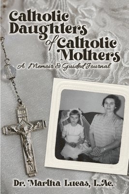 Catholic Daughters of Catholic Mothers: A Memoir and Guided Journal 1