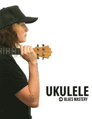 Ukulele Blues Mastery Uke Like The Pros 1