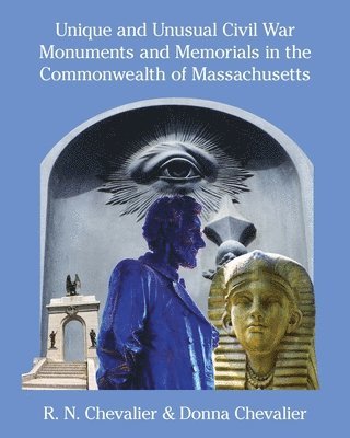 bokomslag Unique and Unusual Civil War Monuments and Memorials in the Commonwealth of Massachusetts