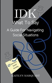 bokomslag IDK What to Say: A Guide for Navigating Social Situations