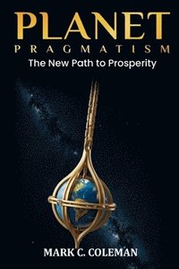 bokomslag Planet Pragmatism: A New Path to Prosperity
