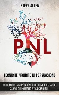 bokomslag Tecniche proibite di persuasione, manipolazione e influenza utilizzando schemi di linguaggio e tecniche di PNL (2° Edizione)