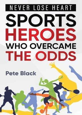 Sports Heroes Who Over Came the Odds - Never Lose Heart 1