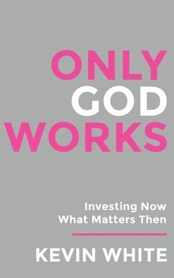 Kevin White - Only God Works, Inbunden