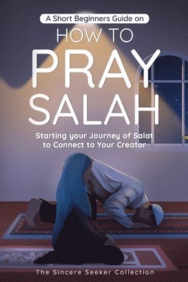 bokomslag A Short Beginners Guide on How to Pray Salah