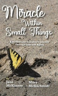 bokomslag Miracle Within Small Things: A Mother and Daughter's Journey Through Loss and Aging