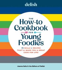 bokomslag Delish the How-To Cookbook for Young Foodies: 75 Skills + Recipes That'll Make You a Great Cook for Life