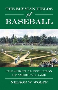 bokomslag The Elysian Fields of Baseball: The Spiritual Evolution of America's Game