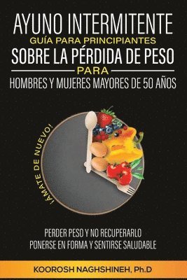 Ayuno Intermitente Guía Para Principiantes Sobre La Pérdida de Peso Para Hombres Y Mujeres Mayores de 50 Años