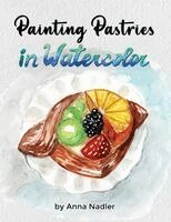 Anna Nadler - Painting Pastries in Watercolor, Häftad