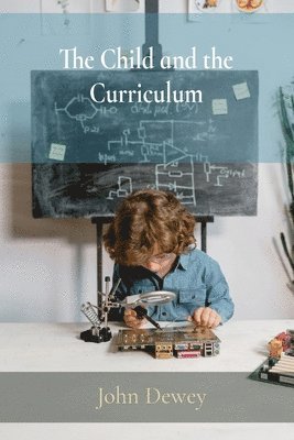 John Dewey - Child and the Curriculum, Häftad