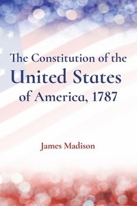 bokomslag The Constitution of the United States of America, 1787