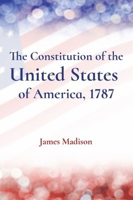 The Constitution of the United States of America, 1787 1