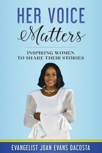 bokomslag Her Voice Matters: Inspiring Women to Share Their Stories