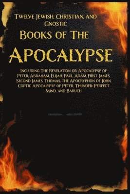 bokomslag Twelve Books of the Apocalypse: Including The Apocalypse of Peter, Abraham, Elijah, Paul, Adam, 1st James, 2nd James, Thomas, the Apocryphon of John,