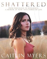 bokomslag Shattered: From Wreckage to Resilience: A Memoir of How I Reclaimed My Life