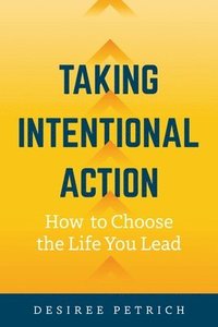 bokomslag Taking Intentional Action: How to Choose the Life you Lead
