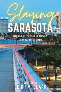 bokomslag Slaying Sarasota: Stories of Powerful Women Leaving their Mark