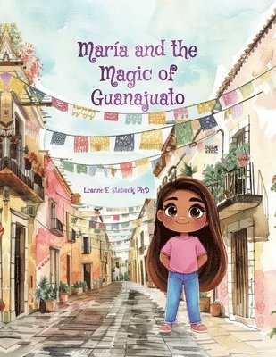 Leanne E Staback - María and the Magic of Guanajuato, Häftad
