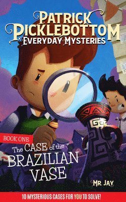 Patrick Picklebottom Everyday Mysteries: Book One: The Case of the Brazilian Vase 1