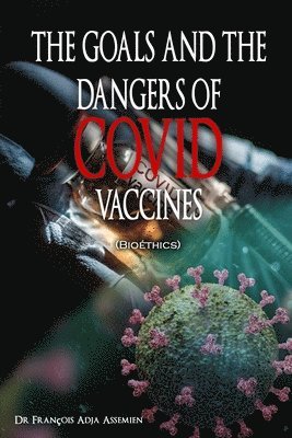 François Adja Assemien - GOALS AND THE DANGERS OF COVID VACCINES (Bioéthics), Häftad