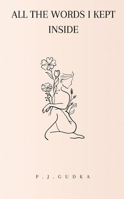 P J Gudka, P. J. Gudka, P.J. Gudka - All the Words I Kept Inside, Häftad