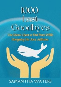 bokomslag 1000 Last Goodbyes: One Mom's Quest to Find Peace While Navigating Her Son's Addiction