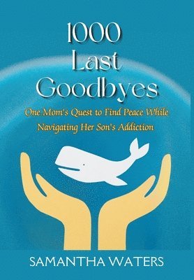 bokomslag 1000 Last Goodbyes: One Mom's Quest to Find Peace While Navigating Her Son's Addiction
