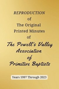 bokomslag REPRODUCTION of The Original Printed Minutes of The Powell's Valley Association of Primitive Baptists Years 1997 Through 2023